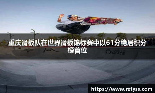 重庆滑板队在世界滑板锦标赛中以61分稳居积分榜首位